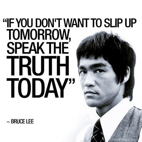 If you don’t want to slip up tomorrow, speak the truth today.